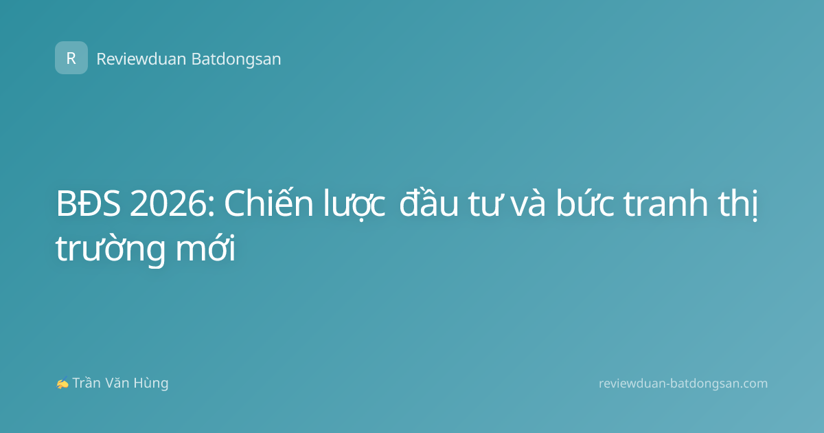 BĐS 2026: Chiến lược đầu tư và bức tranh thị trường mới
