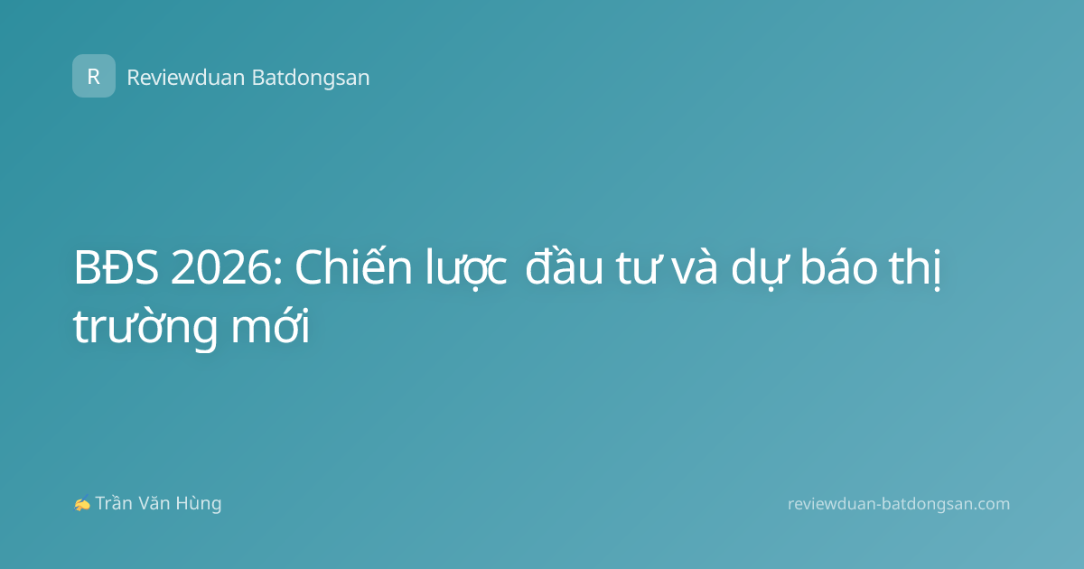 BĐS 2026: Chiến lược đầu tư và dự báo thị trường mới