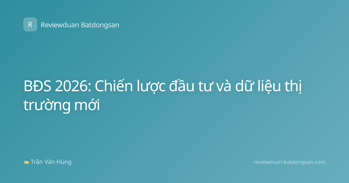 BĐS 2026: Chiến lược đầu tư và dữ liệu thị trường mới