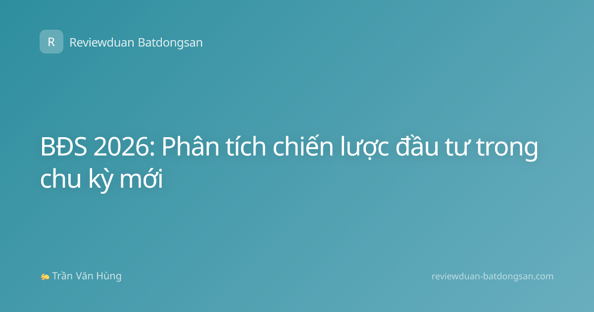 BĐS 2026: Phân tích chiến lược đầu tư trong chu kỳ mới