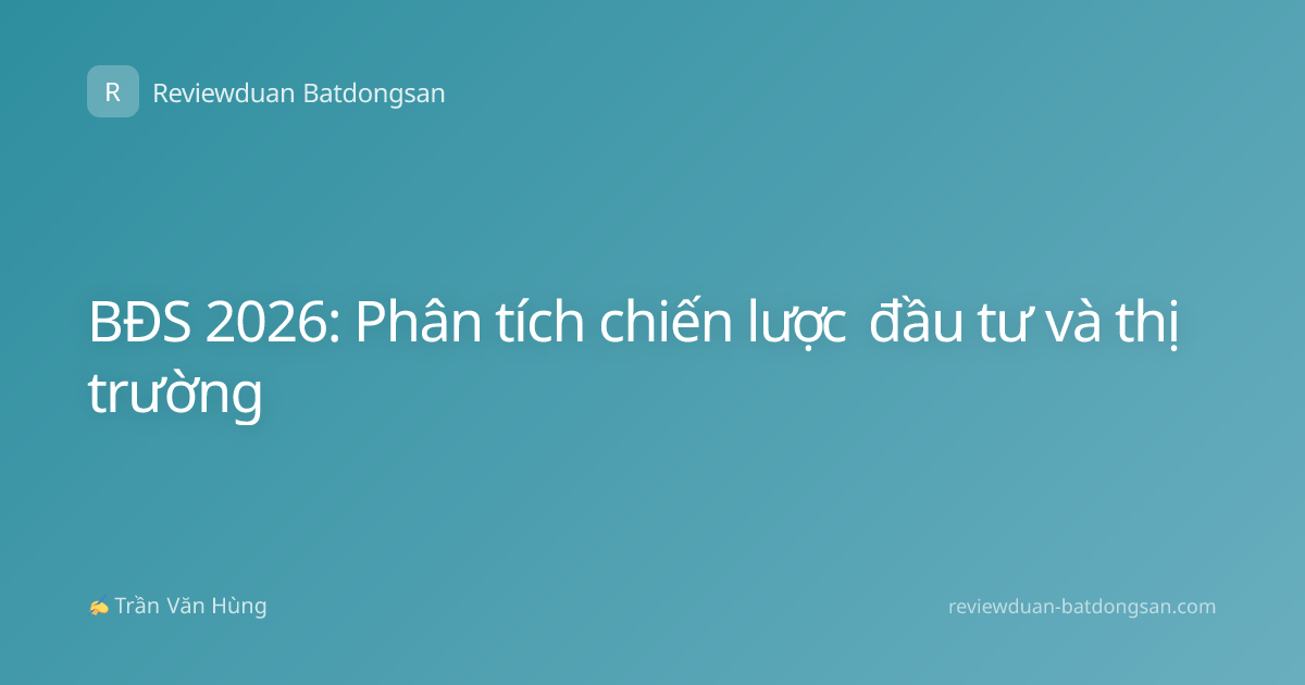 BĐS 2026: Phân tích chiến lược đầu tư và thị trường