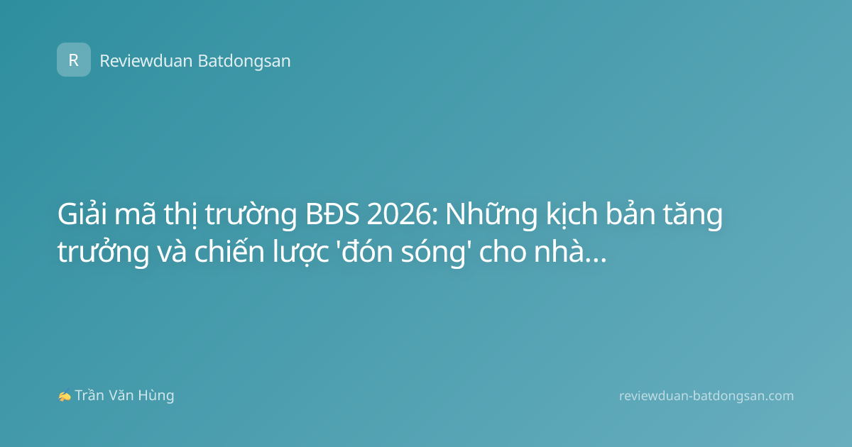 Giải mã thị trường BĐS 2026: Những kịch bản tăng trưởng và chiến lược 'đón sóng' cho nhà đầu tư thông thái