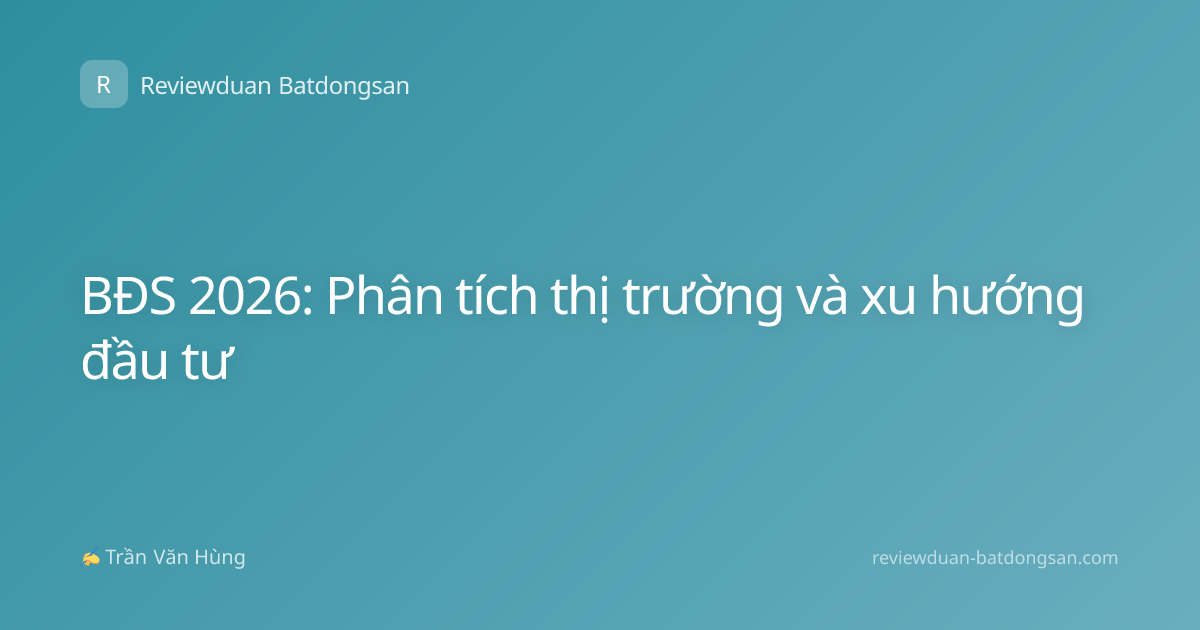 BĐS 2026: Phân tích thị trường và xu hướng đầu tư