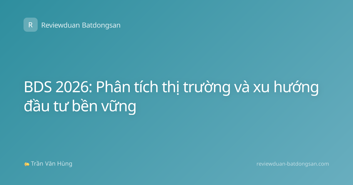 BDS 2026: Phân tích thị trường và xu hướng đầu tư bền vững