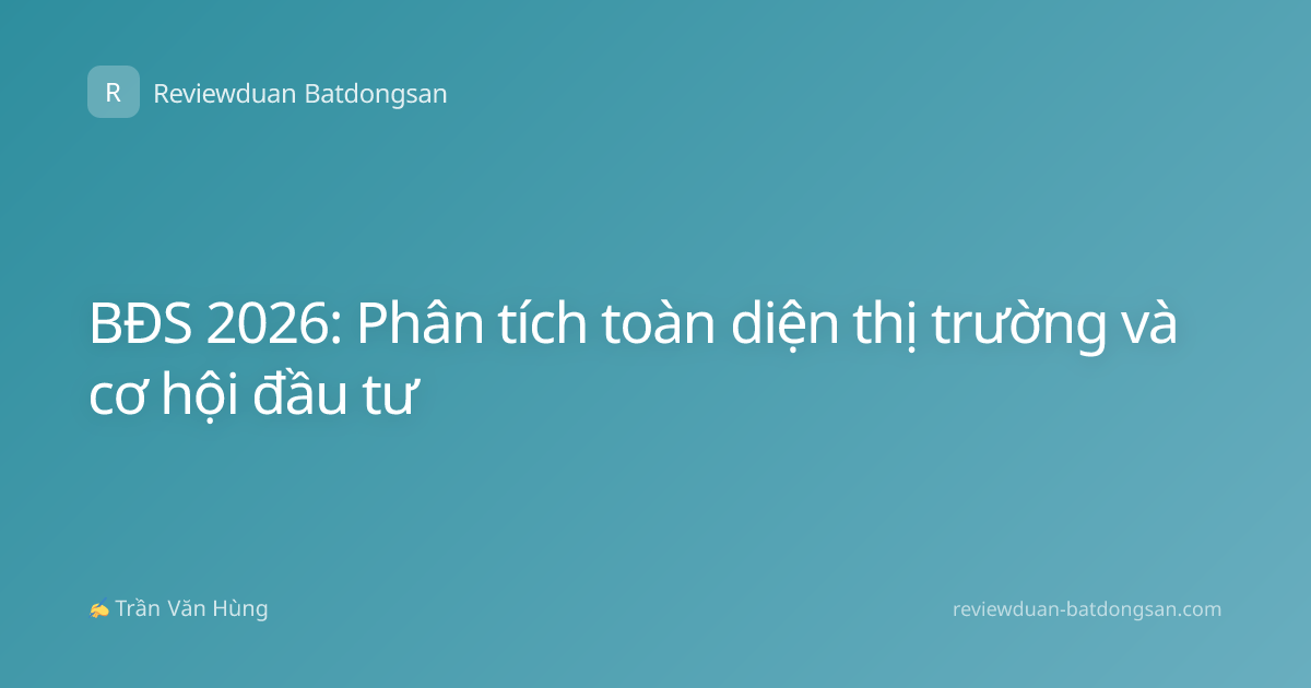BĐS 2026: Phân tích toàn diện thị trường và cơ hội đầu tư