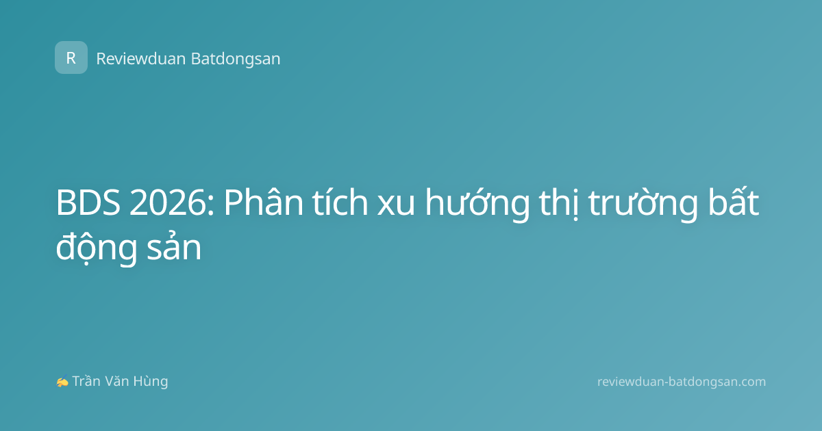BDS 2026: Phân tích xu hướng thị trường bất động sản