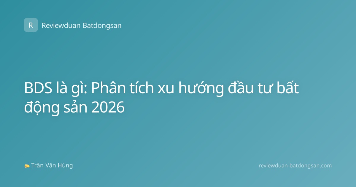 BDS là gì: Phân tích xu hướng đầu tư bất động sản 2026
